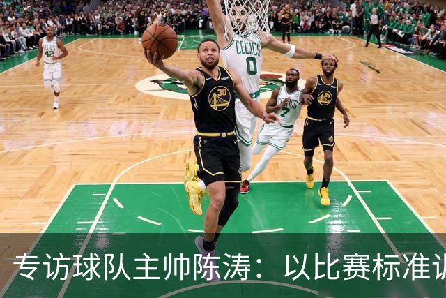 专访球队主帅陈涛：以比赛标准训练，用拼搏回馈球迷
