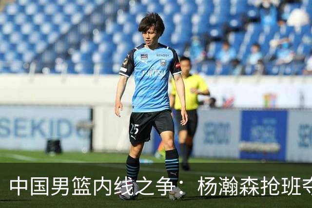 中国男篮内线之争：杨瀚森抢班夺权，徐昕焦泊乔延续宿命之战