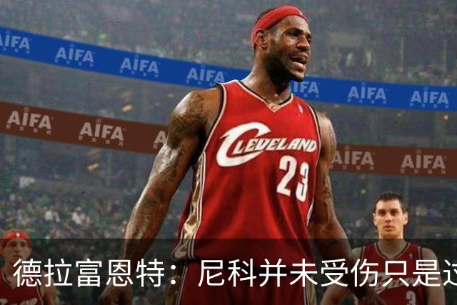 德拉富恩特：尼科并未受伤只是过度疲劳，接下来几天有望恢复训练