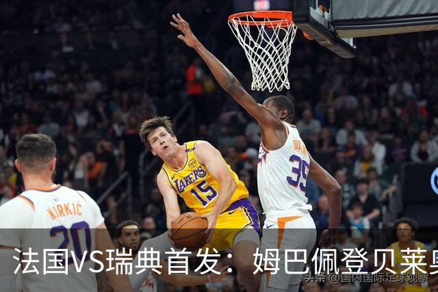 法国VS瑞典首发：姆巴佩登贝莱奥利塞 伊萨克约克雷斯