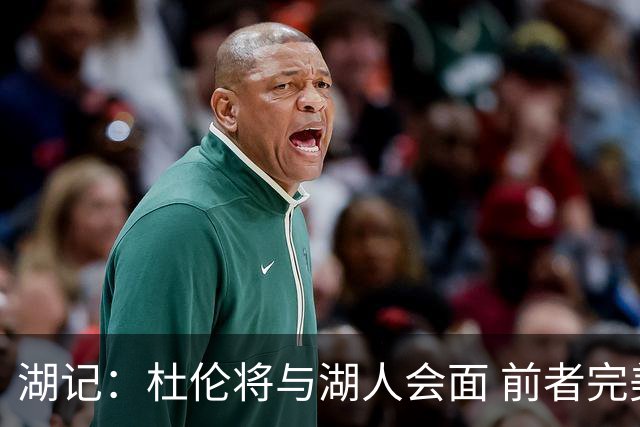 湖记：杜伦将与湖人会面 前者完美契合东契奇“A级中锋”的要求